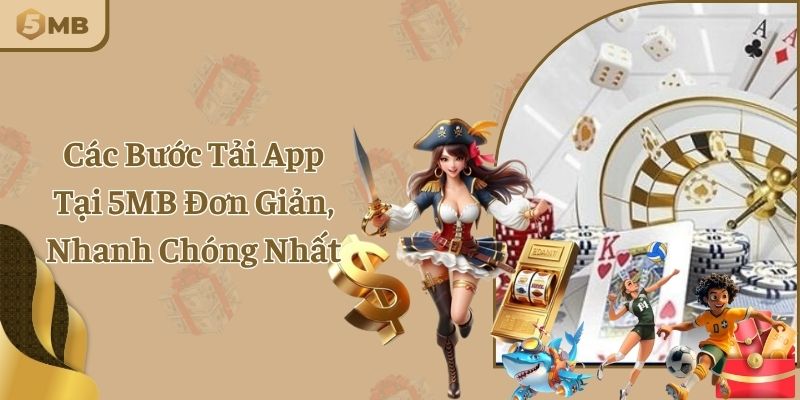 Các Bước Tải App Tại 5mb Đơn Giản, Nhanh Chóng Nhất