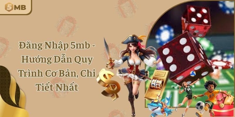 Đăng Nhập 5mb - Hướng Dẫn Quy Trình Cơ Bản, Chi Tiết Nhất