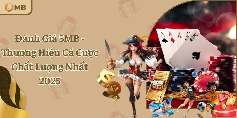 Đánh Giá 5MB - Thương Hiệu Cá Cược Chất Lượng Nhất 2025