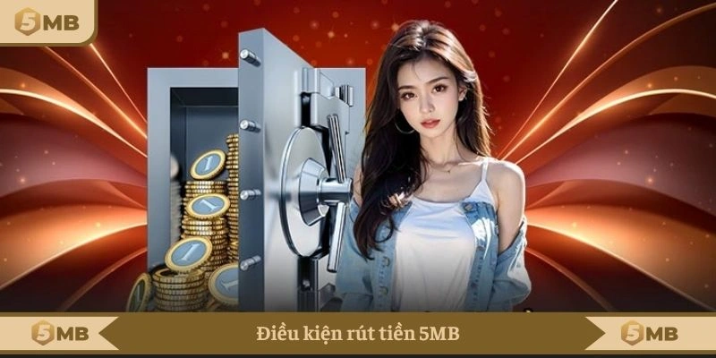 Điều kiện rút tiền 5MB