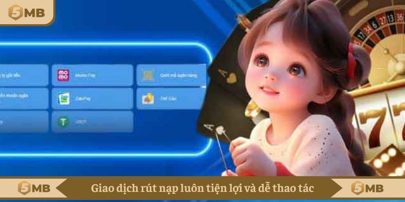 Giao dịch rút nạp luôn tiện lợi và dễ thao tác