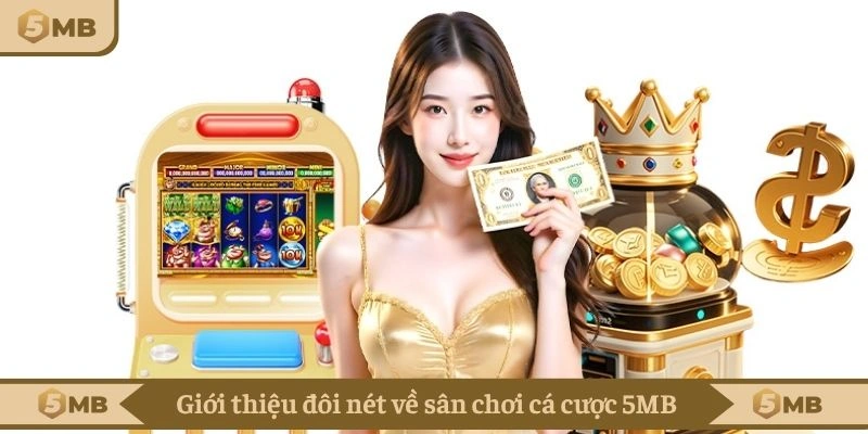 Giới thiệu đôi nét về sân chơi cá cược 5MB