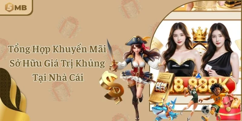 Tổng Hợp Khuyến Mãi Sở Hữu Giá Trị Khủng Tại Nhà Cái